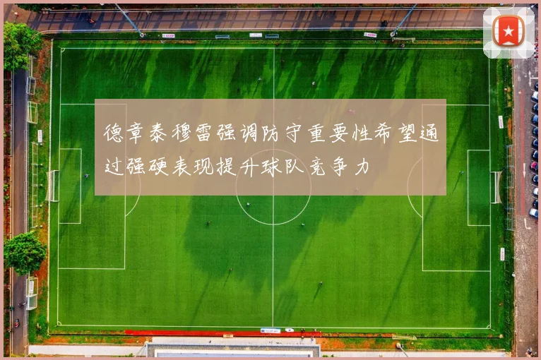 德章泰穆雷强调防守重要性希望通过强硬表现提升球队竞争力