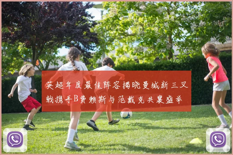 英超年度最佳阵容揭晓曼城新三叉戟携手B费赖斯与范戴克共襄盛举